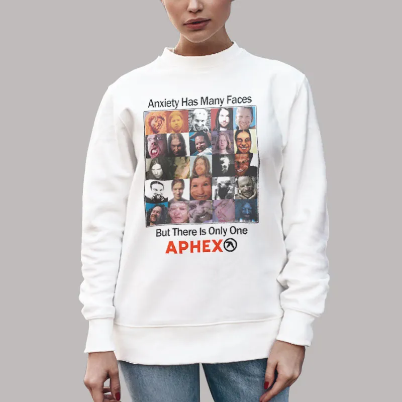Unisex Sweatshirt White Anxiety Has Many Faces But There Is Only One Aphex Shirt