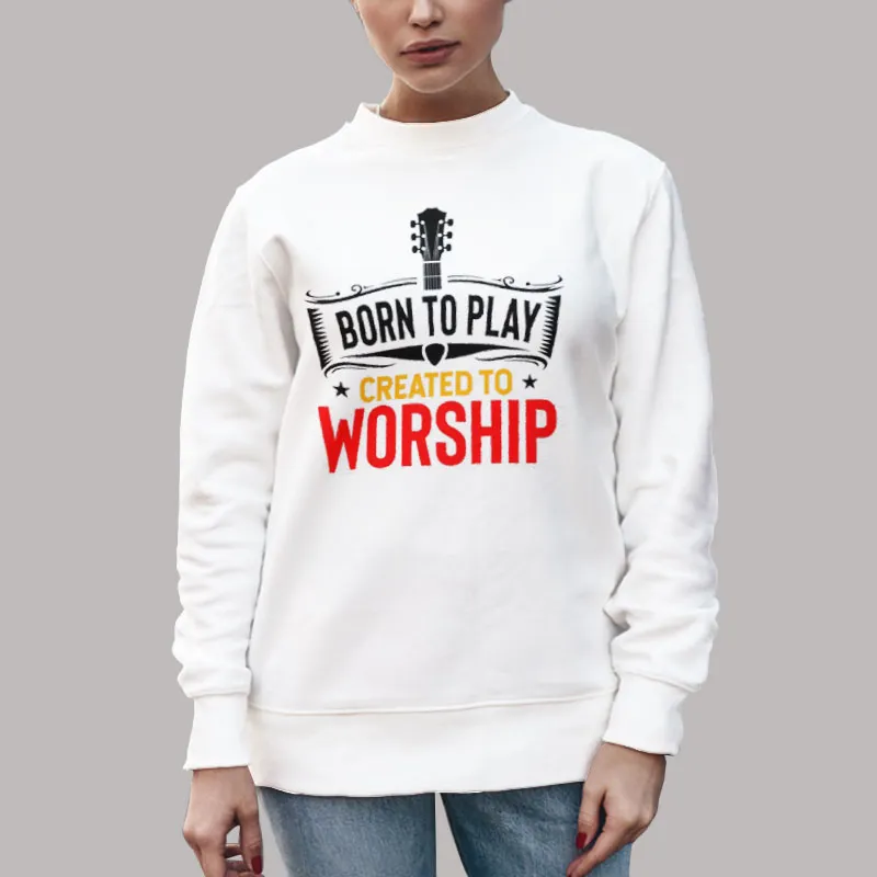 Unisex Sweatshirt White Born To Play Made To Worship Shirt