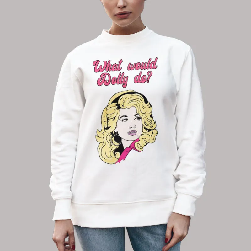 Unisex Sweatshirt White Funny What Would Dolly Do Tshirt