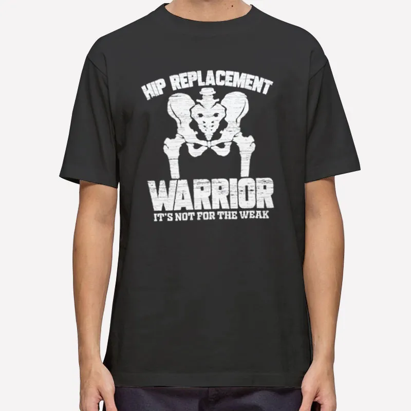 Warrior It's Not For The Weak Hip Replacement Shirt