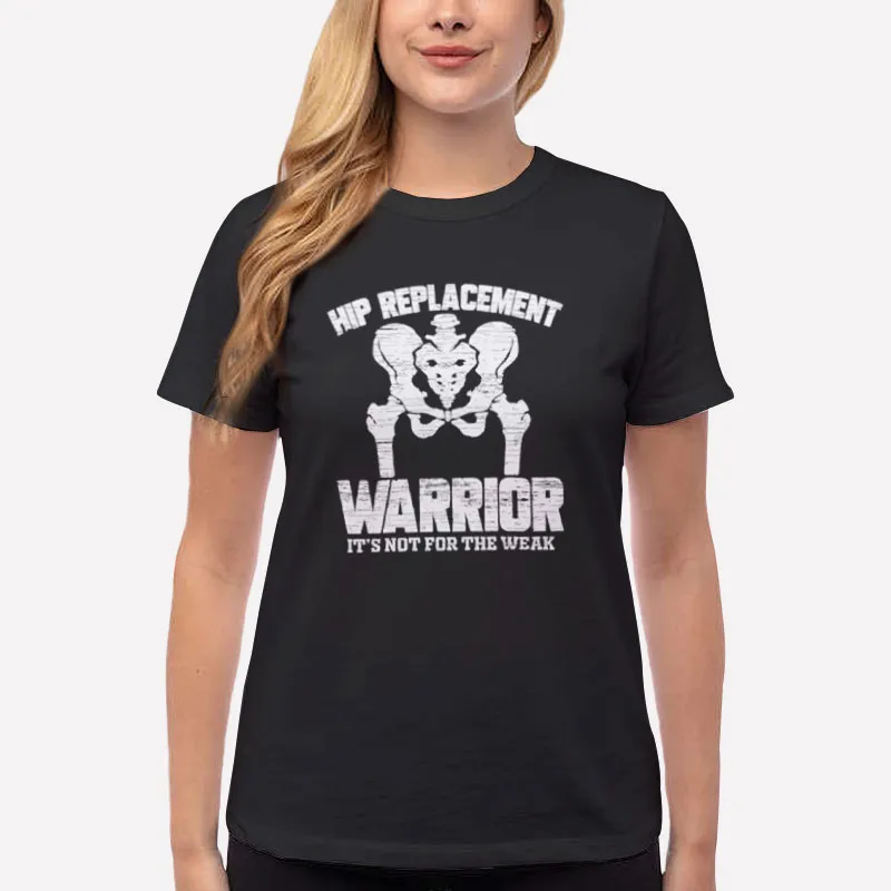 Women T Shirt Black Warrior It's Not For The Weak Hip Replacement Shirt