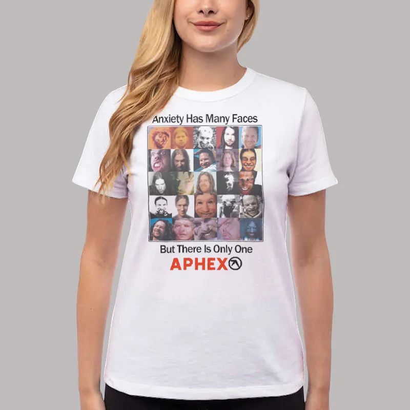 Women T Shirt White Anxiety Has Many Faces But There Is Only One Aphex Shirt
