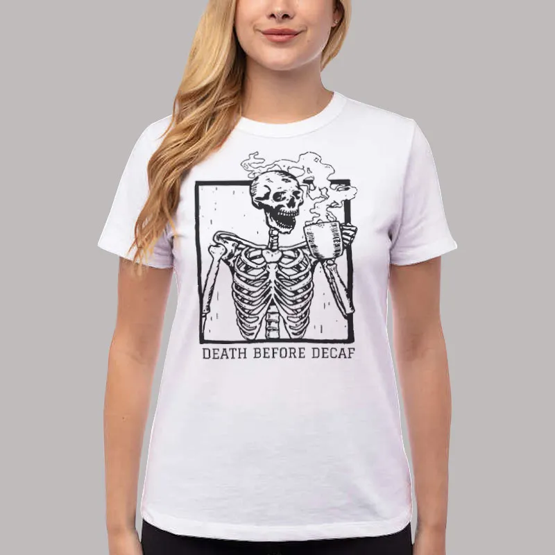 Women T Shirt White Funny Skeleton Death Before Decaf Sweatshirt
