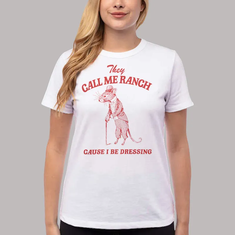 Women T Shirt White They Call Me Ranch Cause I Be Dressing Shirt
