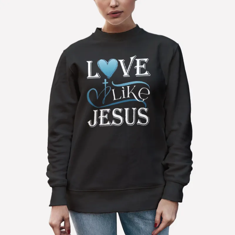 Funny Christian Love Like Jesus Sweatshirt
