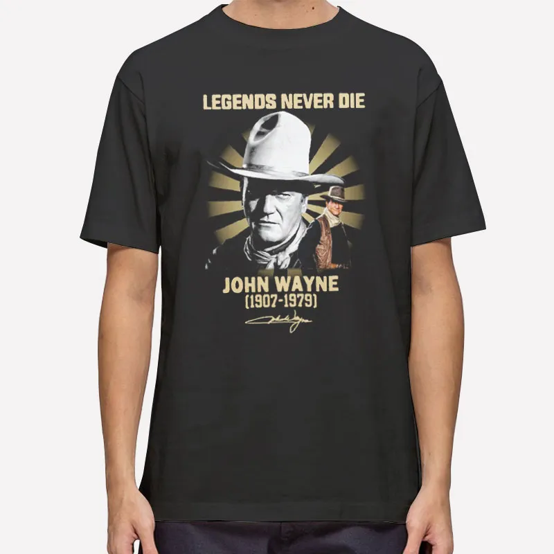 Legends Never Die John Wayne T Shirt
