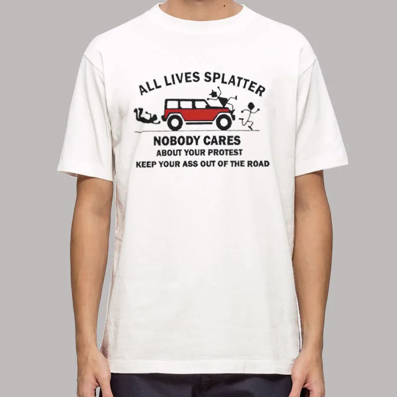 Nobody Cares About Your Protest All Lives Splatter Shirt