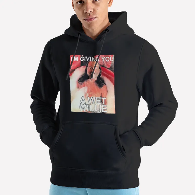 Unisex Hoodie Black I'm Giving You A Wet Willie Nelson Shirt