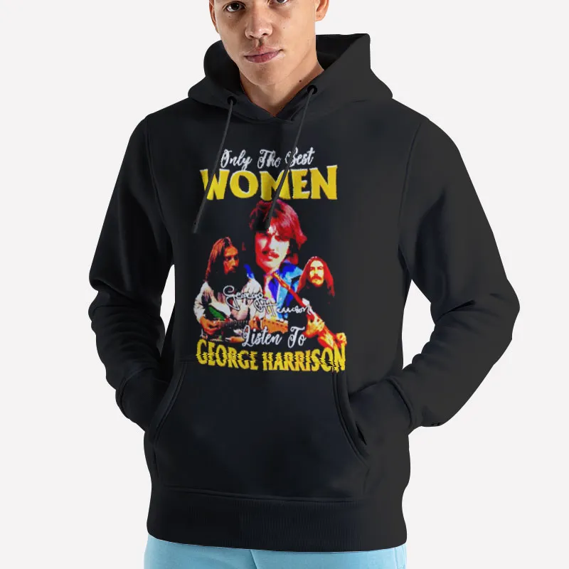 Unisex Hoodie Black Only The Best Women Listen To George Harrison T Shirt