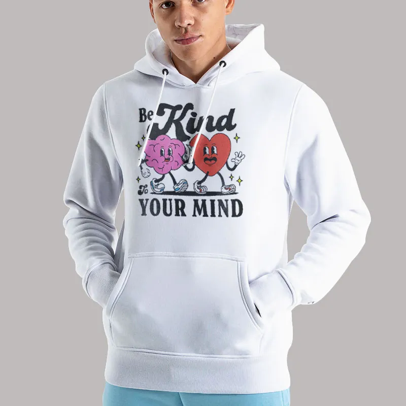 Unisex Hoodie White Be Kind To Your Mind Mental Health Depression Anxiety Shirt
