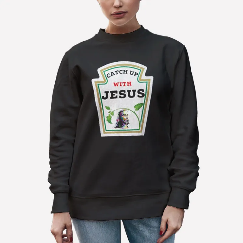 Unisex Sweatshirt Black Funny Christian Catch Up With Jesus Shirt