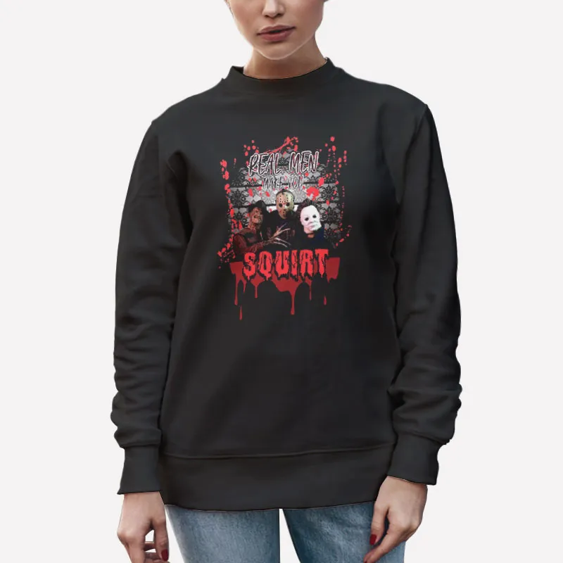 Unisex Sweatshirt Black Real Men Make You Squirt Halloween Shirt