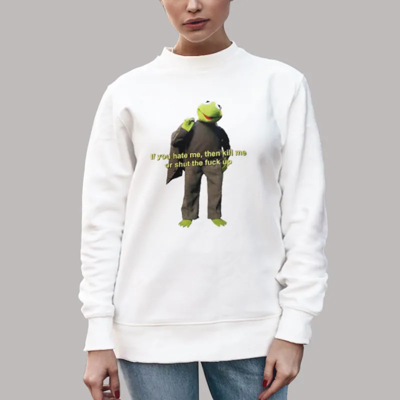Unisex Sweatshirt White Funny Frog If You Hate Me Then Kill Me Or Stfu Shirt