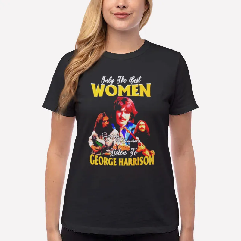 Women T Shirt Black Only The Best Women Listen To George Harrison T Shirt