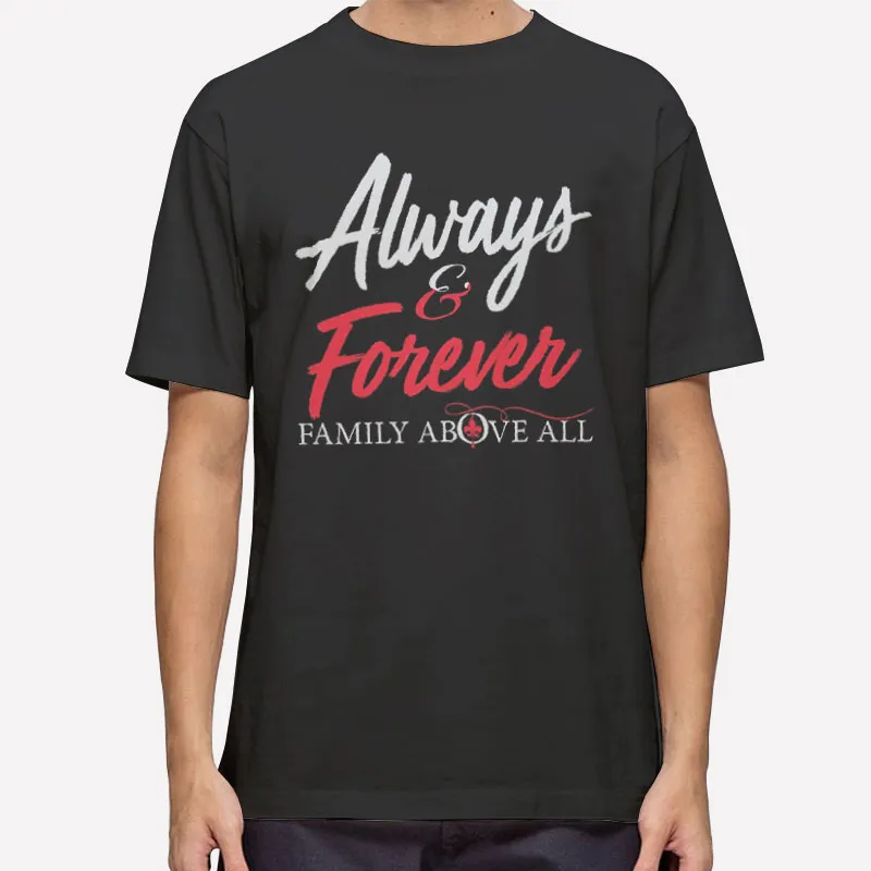 Always And Forever Family Above All Shirt