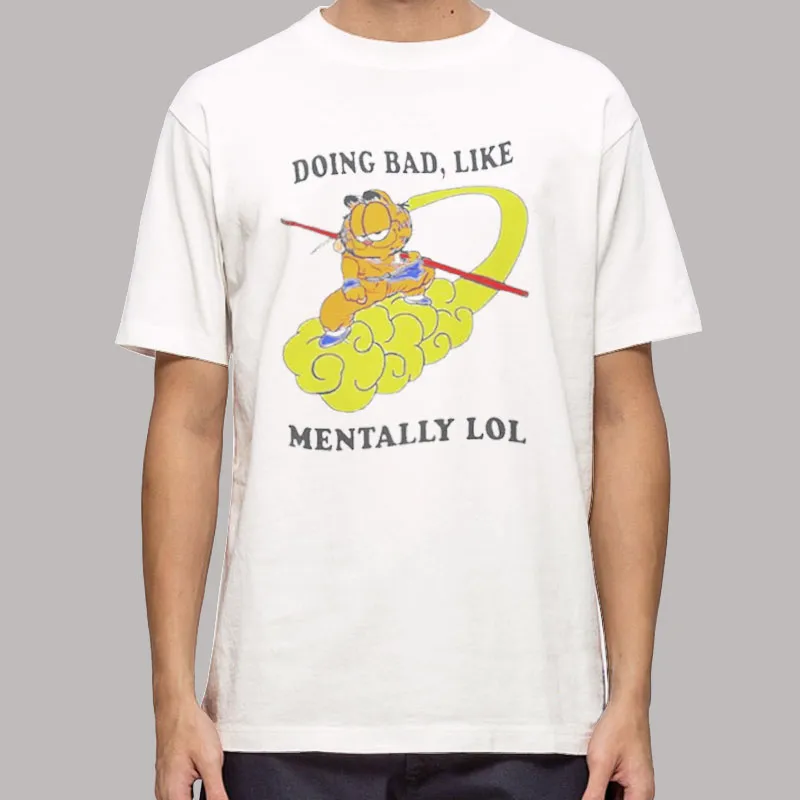 Doing Bad Like Mentally Lol Garfield T Shirt