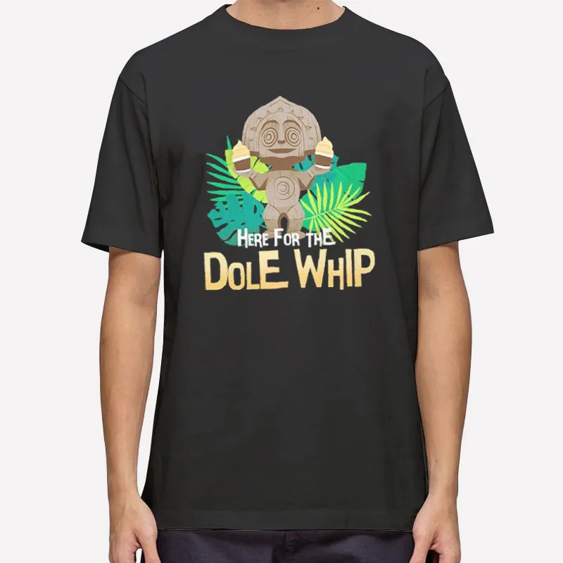 Here For The Dole Whip Shirt