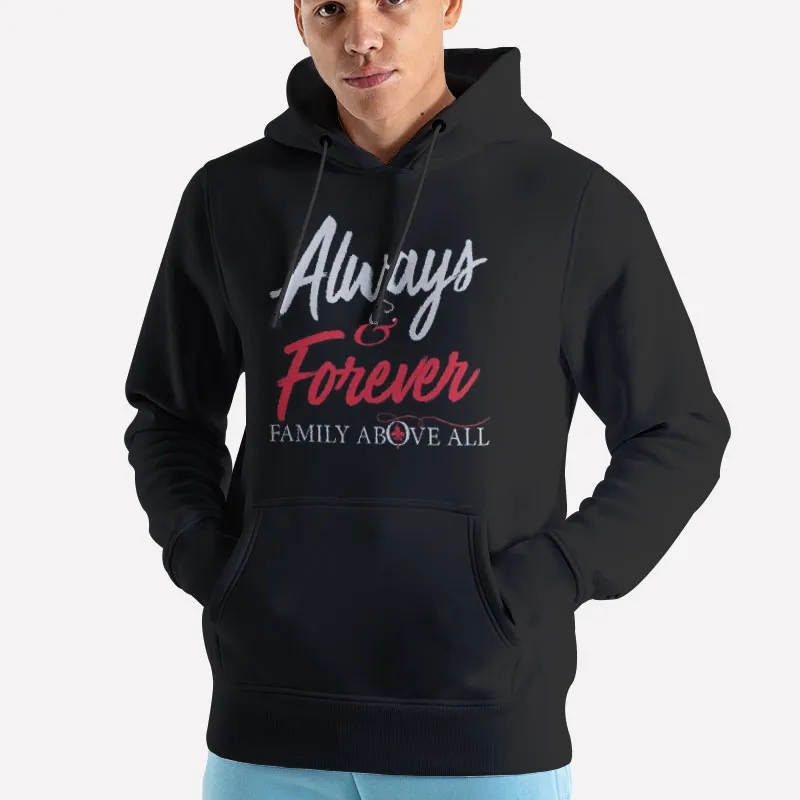 Unisex Hoodie Black Always And Forever Family Above All Shirt