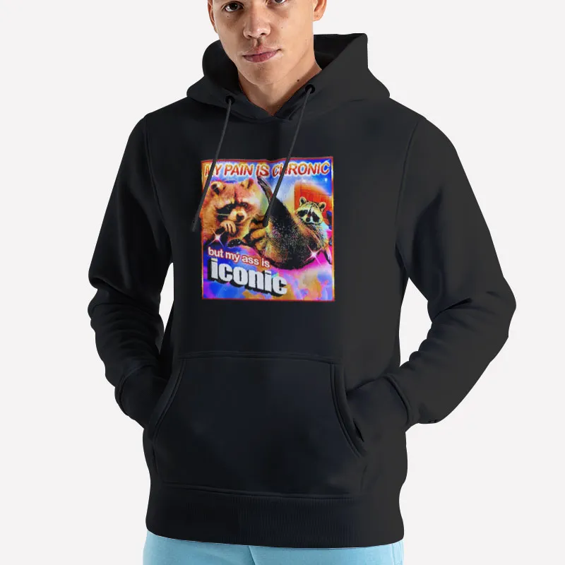 Unisex Hoodie Black Funny My Pain Is Chronic But My Ass Is Iconic Shirt