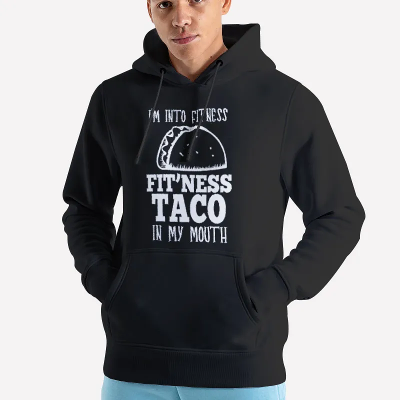 Unisex Hoodie Black I'm Into Fitness Taco In My Mouth Shirt