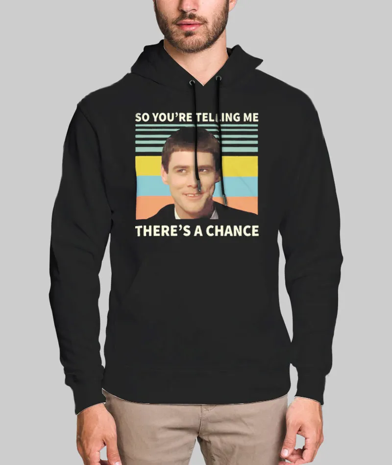 Unisex Hoodie So You're Telling Me There's A Chance T Shirt