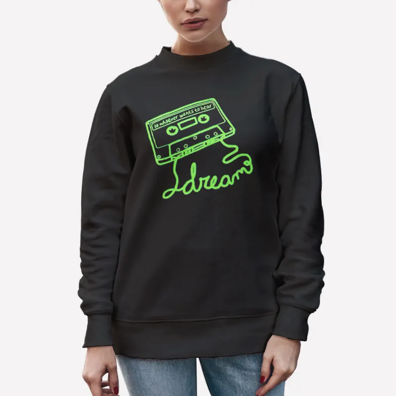 Unisex Sweatshirt Black Dream To Whoever Wants To Hear Shirt