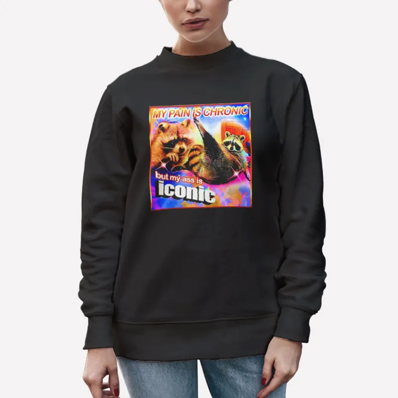 Unisex Sweatshirt Black Funny My Pain Is Chronic But My Ass Is Iconic Shirt