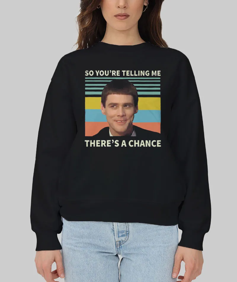 Unisex Sweatshirt So You're Telling Me There's A Chance T Shirt