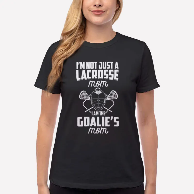 Women T Shirt Black I'm Not Just A Lacrosse Mom I'm The Goalie's Shirt