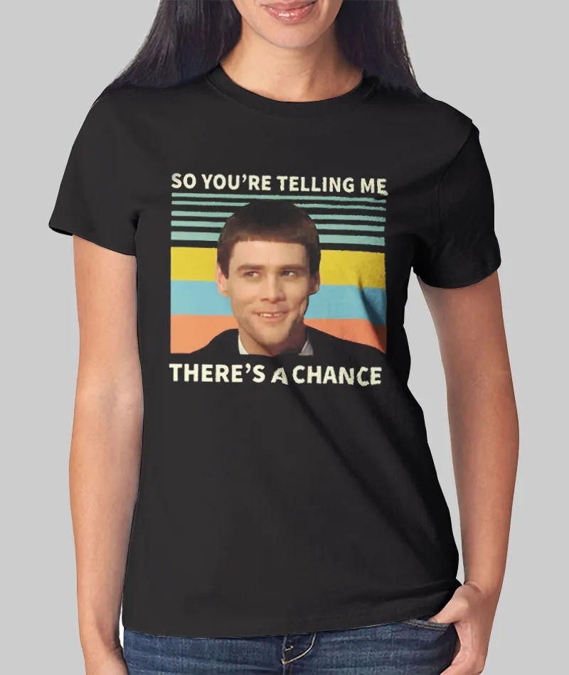 Women T Shirt So You're Telling Me There's A Chance T Shirt