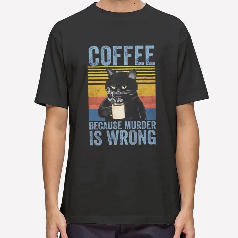 Funny Cat Coffee Because Murder Is Wrong Shirt Tee