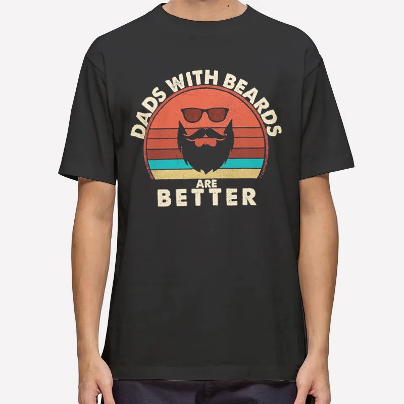 Funny Dads With Beards Are Better Shirt