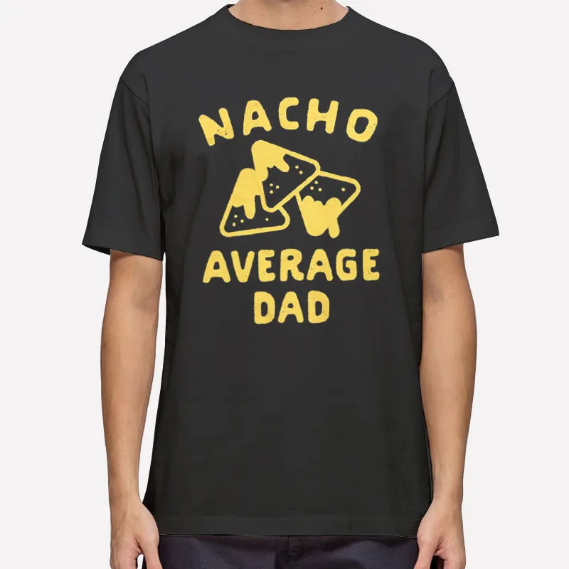 Funny Nacho Average Dad Shirt