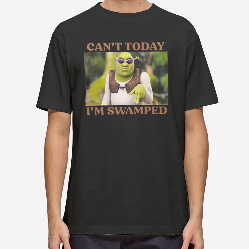 Funny Shrek Can't Today I'm Swamped Shirt