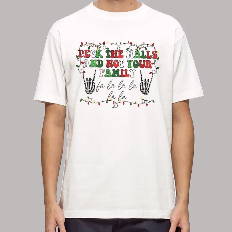 Mens T Shirt White Deck The Halls And Not Your Family Sweatshirt