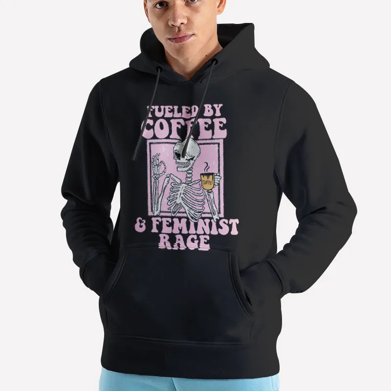 Unisex Hoodie Black Fueled By Coffee And Feminist Rage Shirt