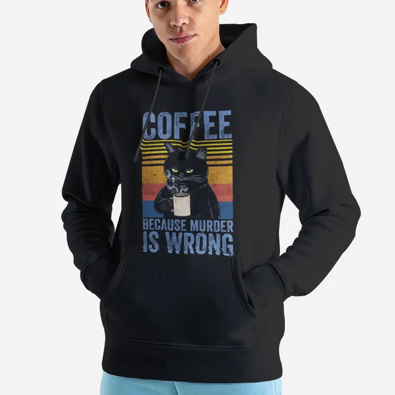 Unisex Hoodie Black Funny Cat Coffee Because Murder Is Wrong Shirt