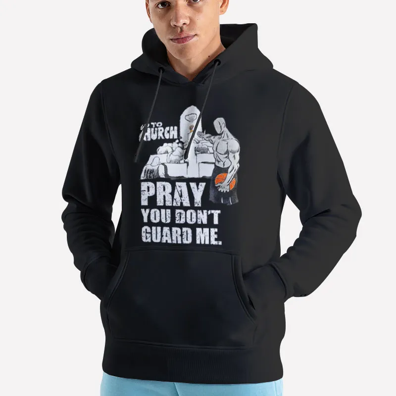Unisex Hoodie Black Funny Go To Church Pray You Don T Guard Me T Shirt