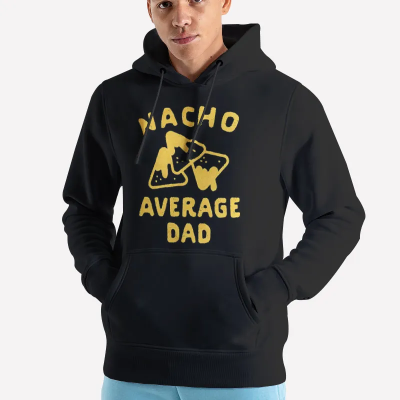 Unisex Hoodie Black Funny Nacho Average Dad Shirt