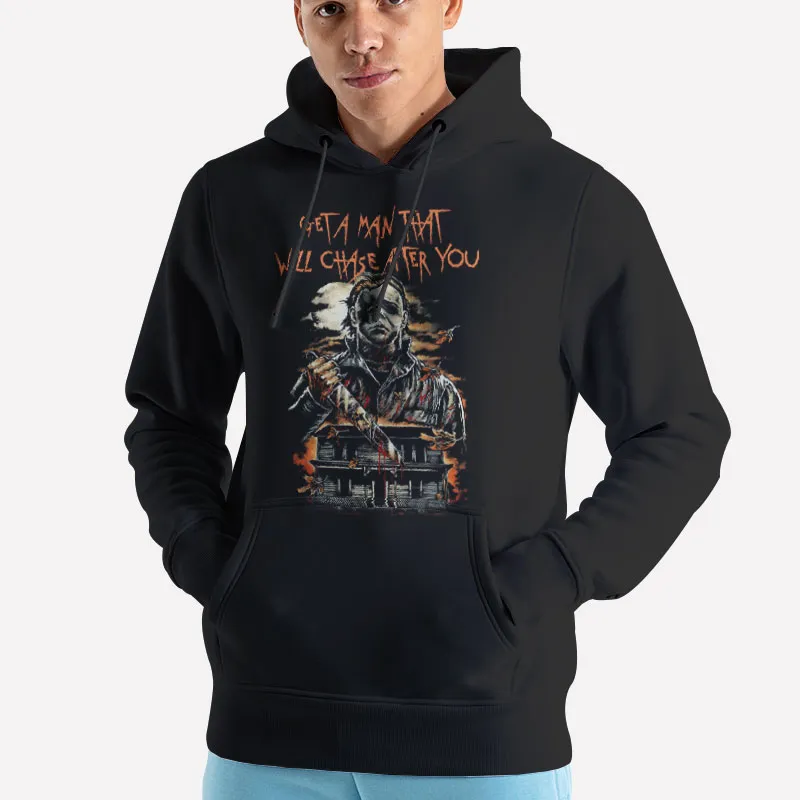 Unisex Hoodie Black Get A Man That Will Chase After You Michael Meyers Shirt