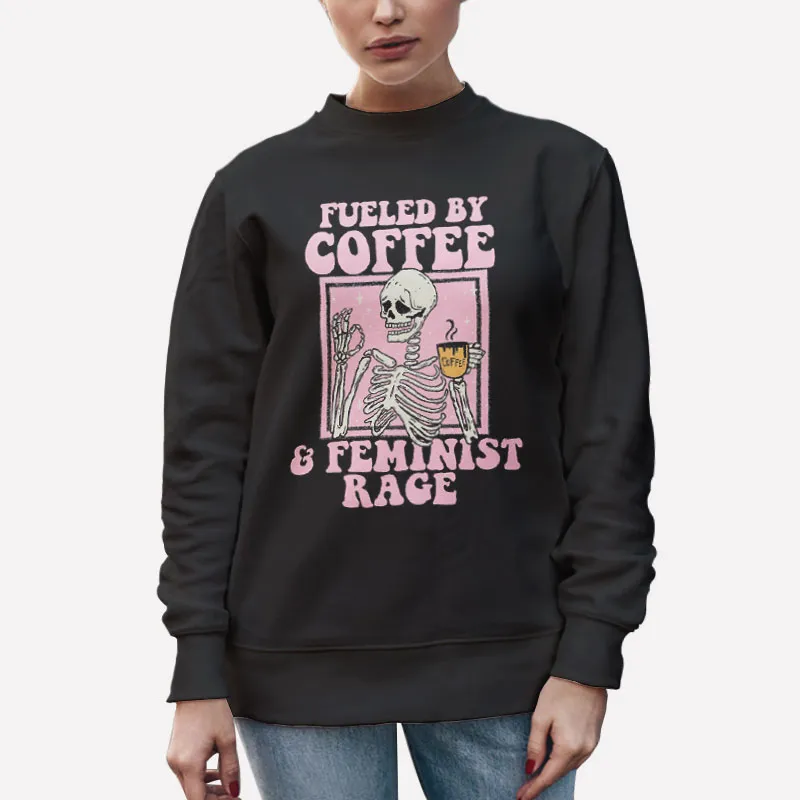 Unisex Sweatshirt Black Fueled By Coffee And Feminist Rage Shirt