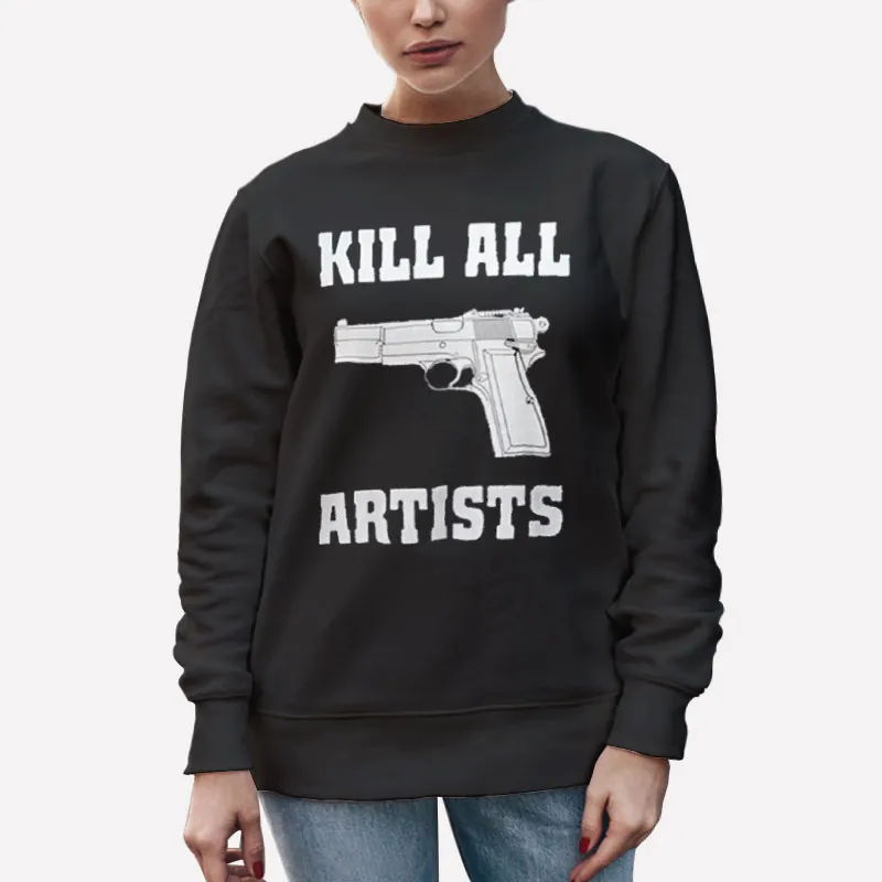 Unisex Sweatshirt Black Funny Guns Kill All Artists Shirt