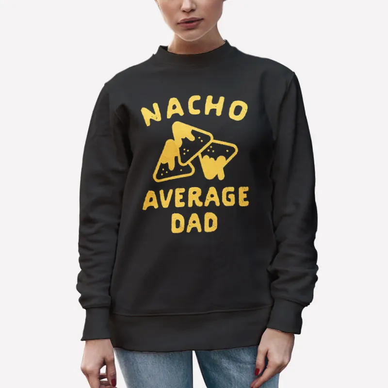 Unisex Sweatshirt Black Funny Nacho Average Dad Shirt