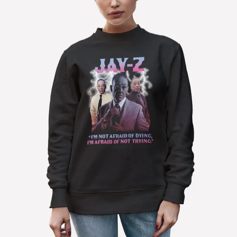 Unisex Sweatshirt Black Jay Z I'm Not Afraid Of Dying I'm Afraid Of Not Trying T Shirt