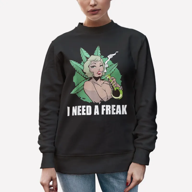Unisex Sweatshirt Black Vintage I Need A Freak Weed Marijuana Lover T Shirt