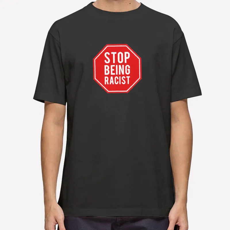 Vintage Stop Being Racist Shirt