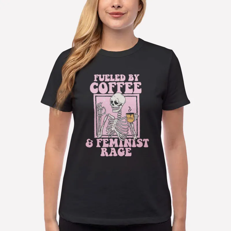Women T Shirt Black Fueled By Coffee And Feminist Rage Shirt