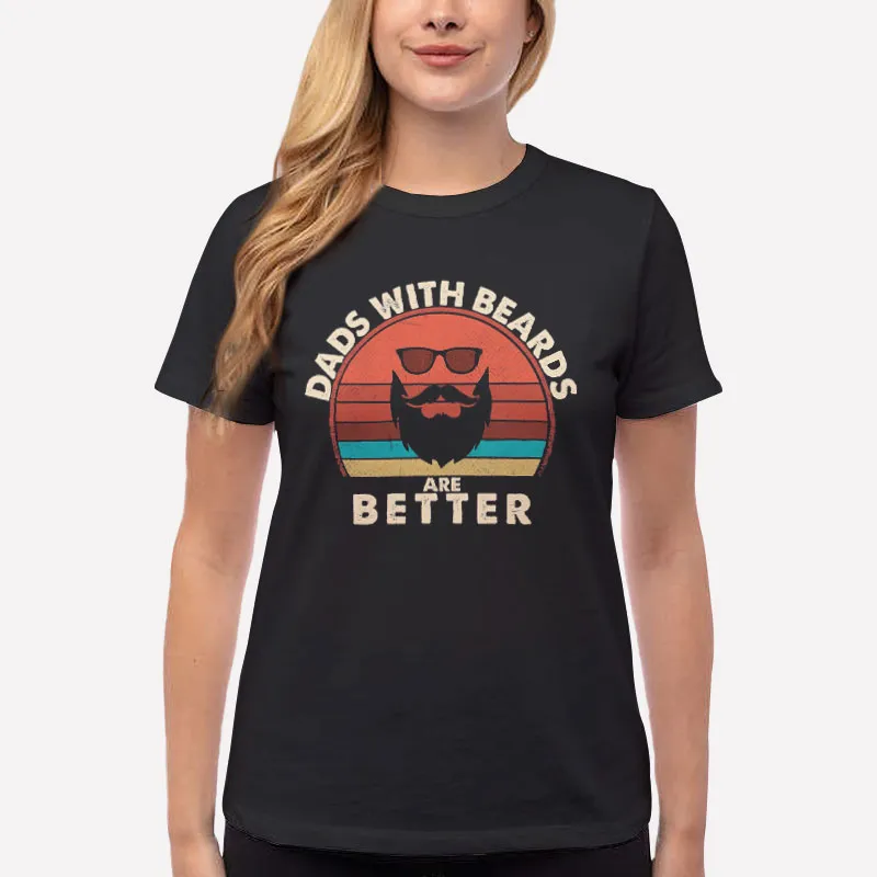 Women T Shirt Black Funny Dads With Beards Are Better Shirt