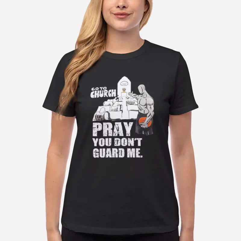 Women T Shirt Black Funny Go To Church Pray You Don T Guard Me T Shirt