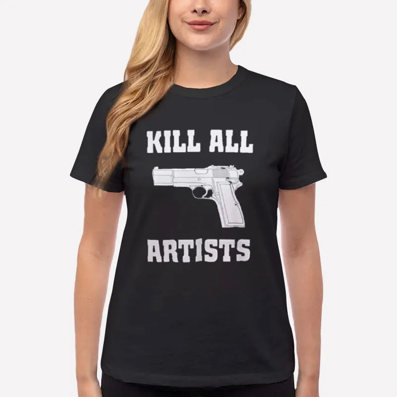 Women T Shirt Black Funny Guns Kill All Artists Shirt